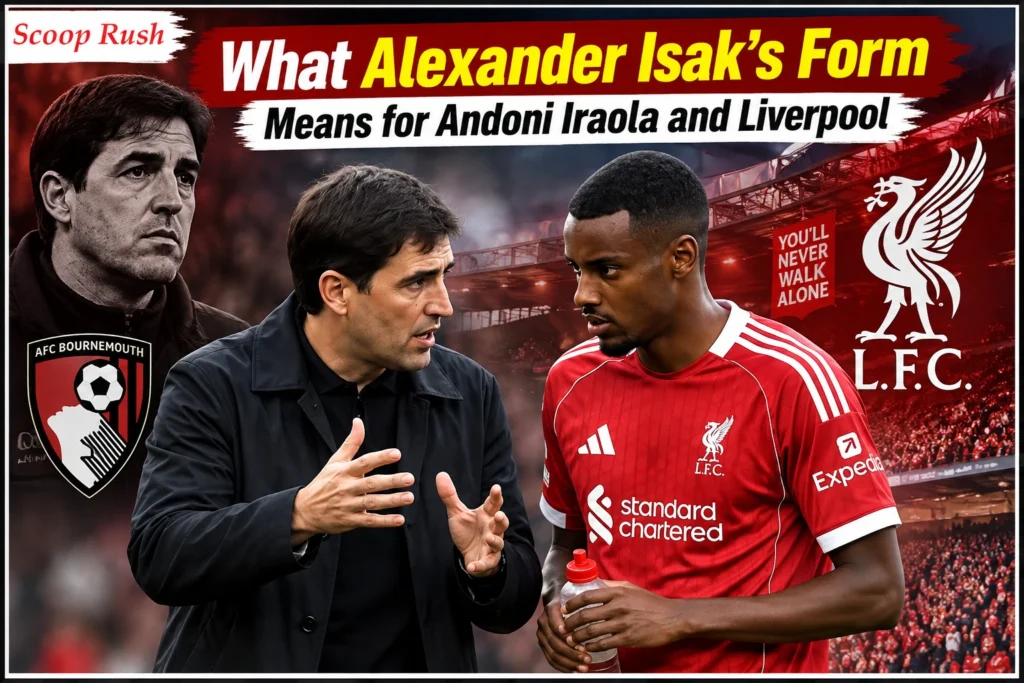 What Alexander Isak's Form Means for Andoni Iraola and Liverpool