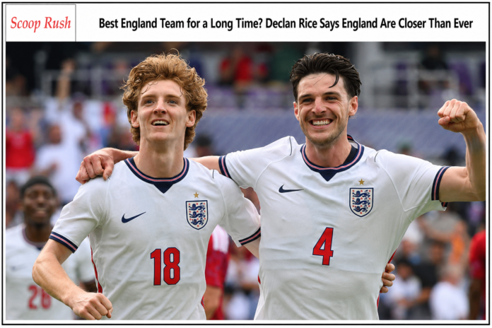 Best England Team for a Long Time? Declan Rice Says England Are Closer Than Ever