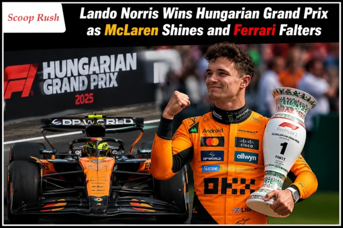 Lando Norris Wins Hungarian Grand Prix as McLaren Shines and Ferrari Falters