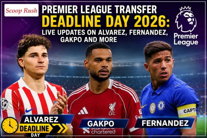 Premier League Transfer Deadline Day 2026: Live Updates on Alvarez, Fernandez, Gakpo and More